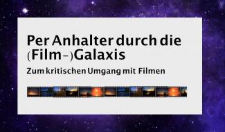 Auf dem Hintergrund eines dunkelblauen Sternenhimmels ein Textfeld, darauf zu lesen: „Per Anhalter durch die (Film-)Galaxis – zum kritischen Umgang mit Filmen“. Darunter ein Filmstreifen.
