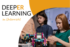 Das Bild zeigt links oben den Schriftzug DEEPER LEARNING IM UNTERRICHT, rechts daneben ein Foto von 2 Schüler:innen, die an Lego-Konstruktionen bauen.